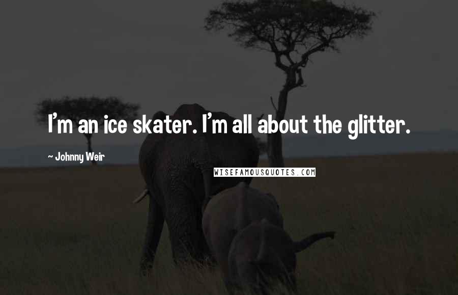 Johnny Weir Quotes: I'm an ice skater. I'm all about the glitter.