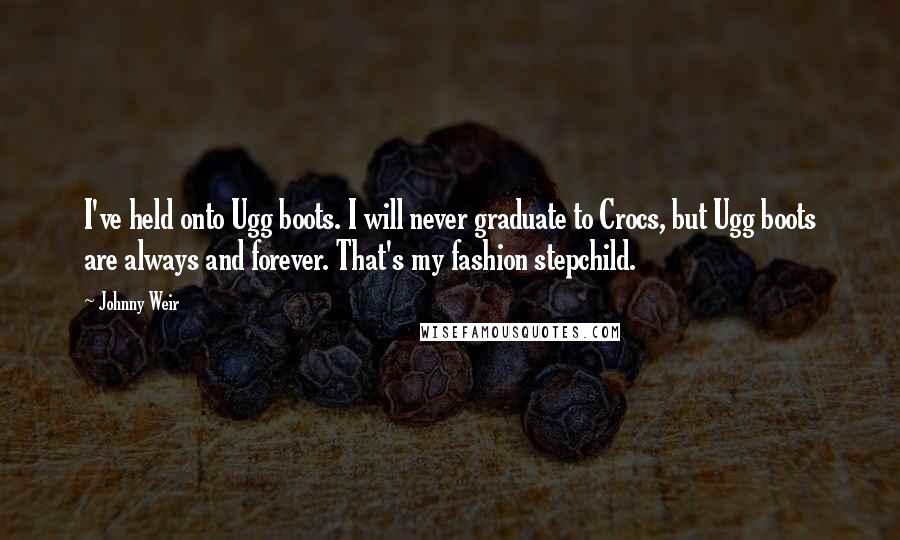 Johnny Weir Quotes: I've held onto Ugg boots. I will never graduate to Crocs, but Ugg boots are always and forever. That's my fashion stepchild.