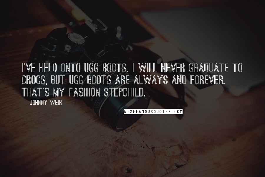 Johnny Weir Quotes: I've held onto Ugg boots. I will never graduate to Crocs, but Ugg boots are always and forever. That's my fashion stepchild.