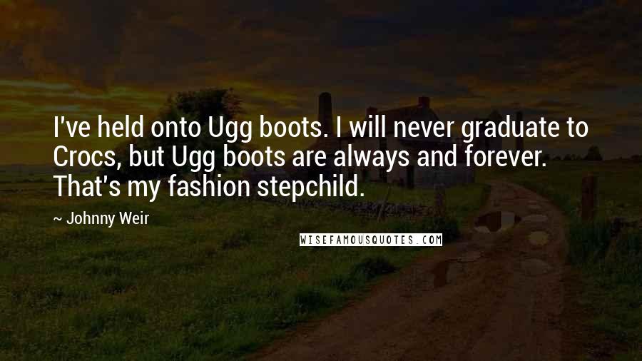 Johnny Weir Quotes: I've held onto Ugg boots. I will never graduate to Crocs, but Ugg boots are always and forever. That's my fashion stepchild.