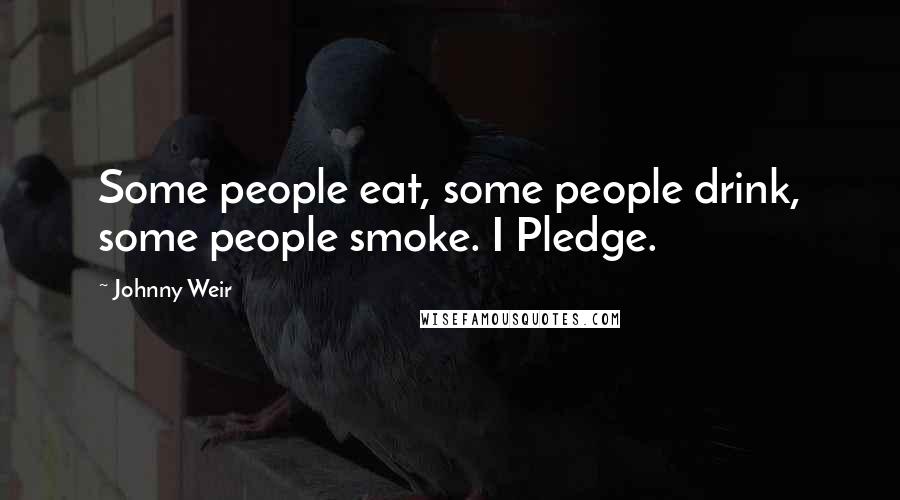Johnny Weir Quotes: Some people eat, some people drink, some people smoke. I Pledge.