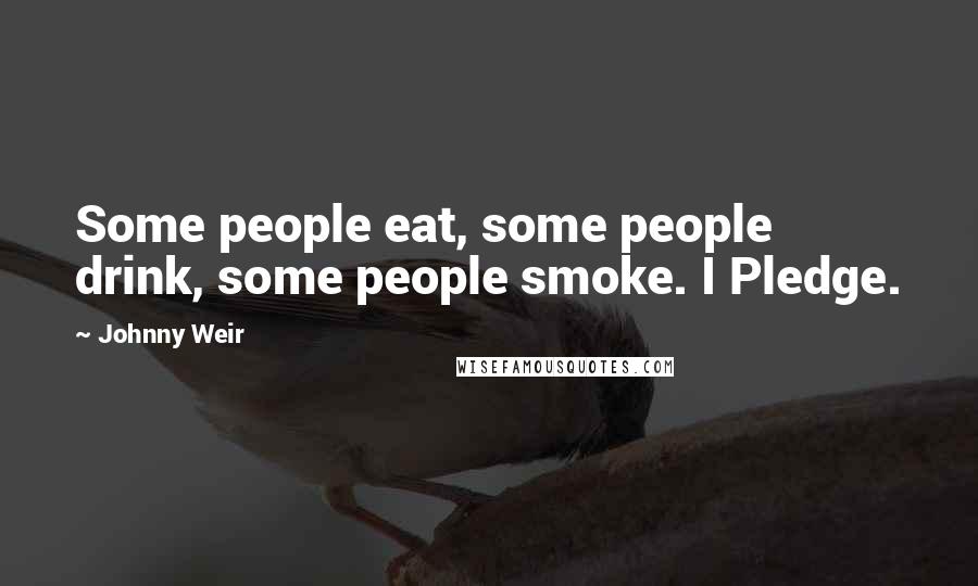 Johnny Weir Quotes: Some people eat, some people drink, some people smoke. I Pledge.