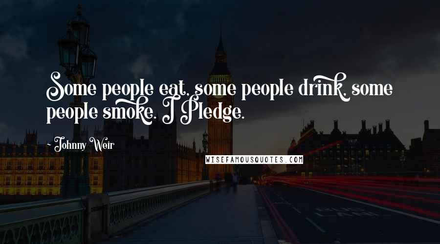Johnny Weir Quotes: Some people eat, some people drink, some people smoke. I Pledge.