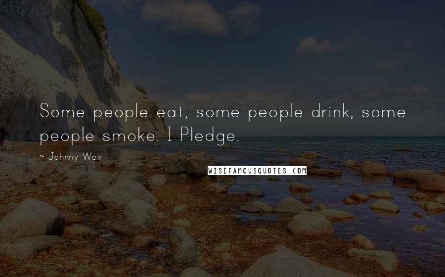 Johnny Weir Quotes: Some people eat, some people drink, some people smoke. I Pledge.