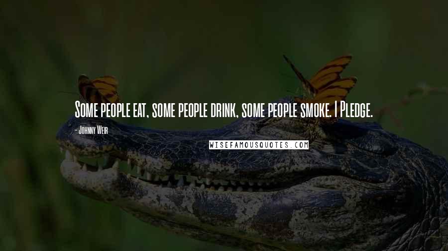 Johnny Weir Quotes: Some people eat, some people drink, some people smoke. I Pledge.