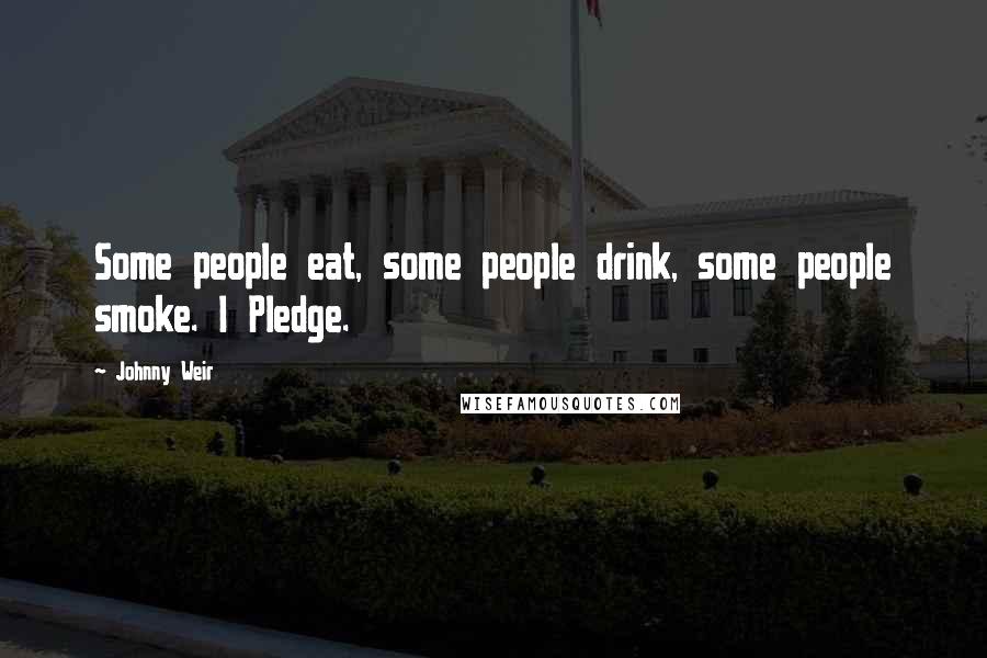 Johnny Weir Quotes: Some people eat, some people drink, some people smoke. I Pledge.