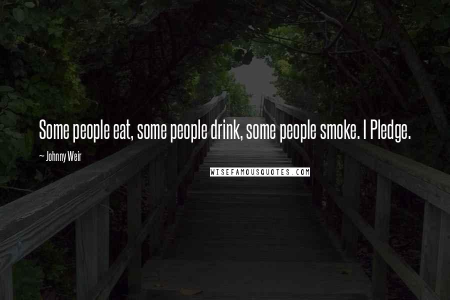 Johnny Weir Quotes: Some people eat, some people drink, some people smoke. I Pledge.