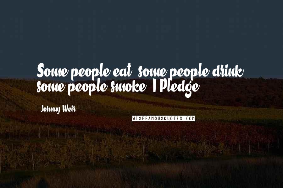 Johnny Weir Quotes: Some people eat, some people drink, some people smoke. I Pledge.