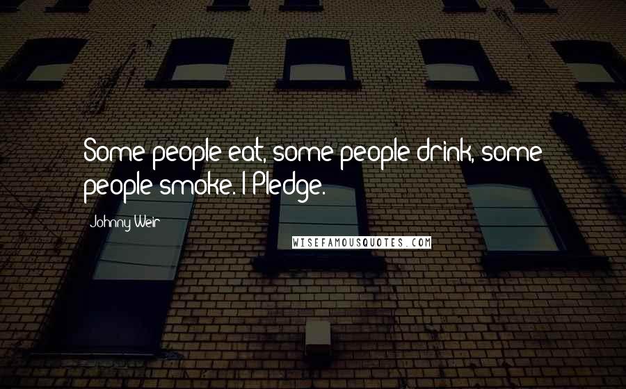 Johnny Weir Quotes: Some people eat, some people drink, some people smoke. I Pledge.