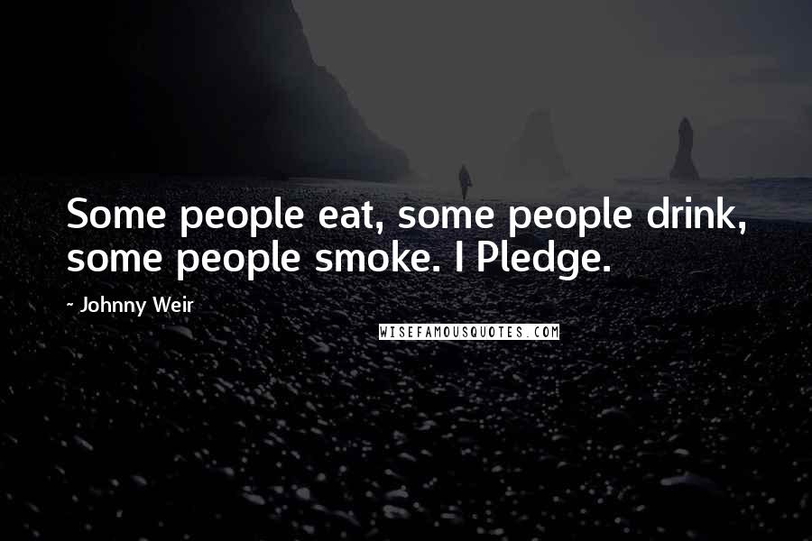 Johnny Weir Quotes: Some people eat, some people drink, some people smoke. I Pledge.