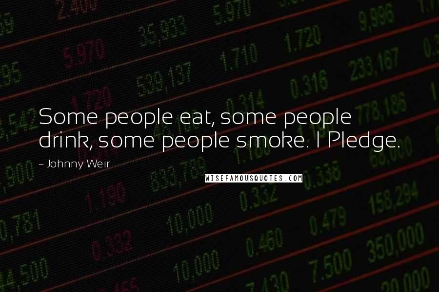 Johnny Weir Quotes: Some people eat, some people drink, some people smoke. I Pledge.