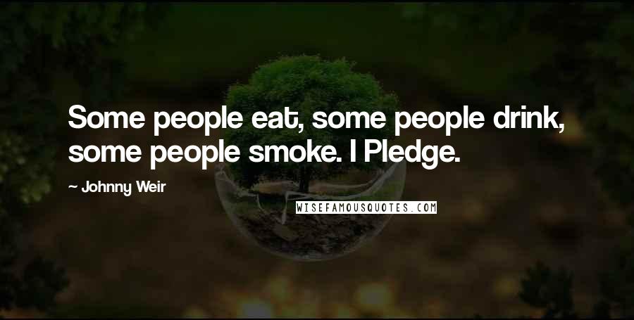 Johnny Weir Quotes: Some people eat, some people drink, some people smoke. I Pledge.