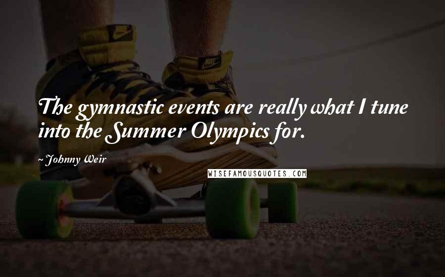 Johnny Weir Quotes: The gymnastic events are really what I tune into the Summer Olympics for.