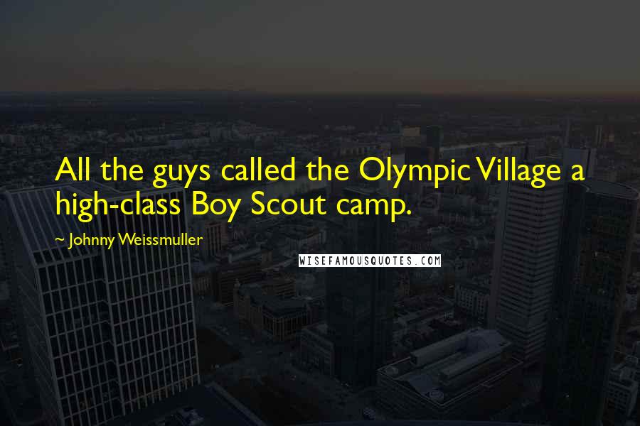 Johnny Weissmuller Quotes: All the guys called the Olympic Village a high-class Boy Scout camp.