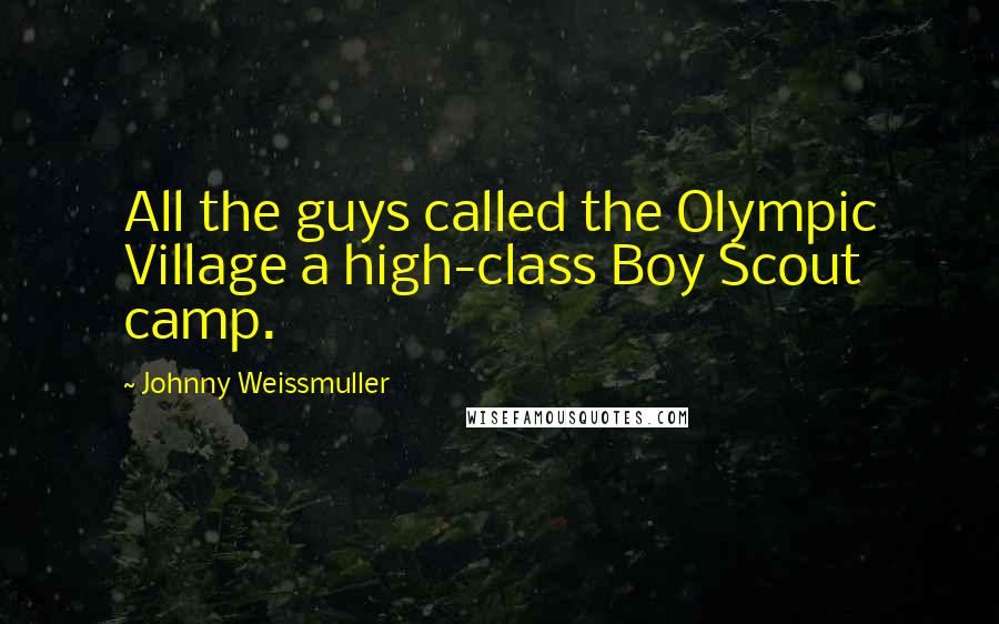 Johnny Weissmuller Quotes: All the guys called the Olympic Village a high-class Boy Scout camp.