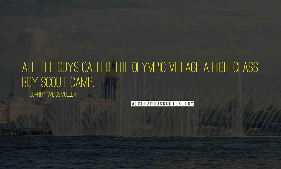 Johnny Weissmuller Quotes: All the guys called the Olympic Village a high-class Boy Scout camp.