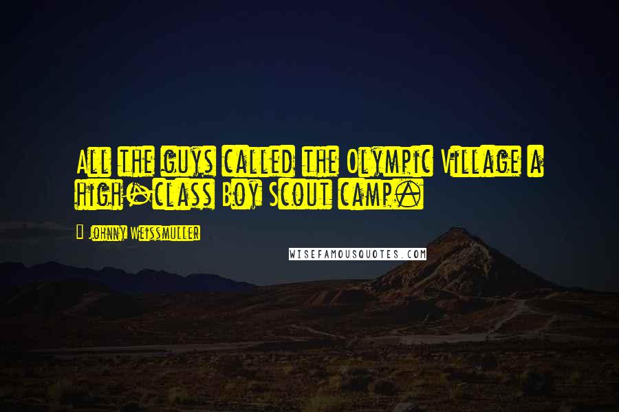 Johnny Weissmuller Quotes: All the guys called the Olympic Village a high-class Boy Scout camp.