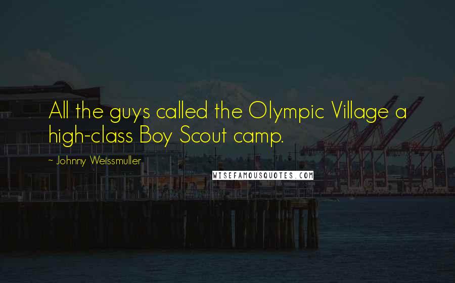Johnny Weissmuller Quotes: All the guys called the Olympic Village a high-class Boy Scout camp.