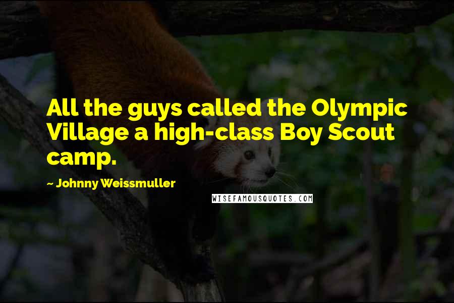 Johnny Weissmuller Quotes: All the guys called the Olympic Village a high-class Boy Scout camp.