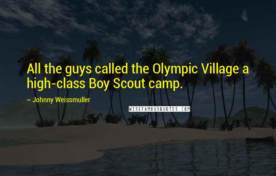 Johnny Weissmuller Quotes: All the guys called the Olympic Village a high-class Boy Scout camp.