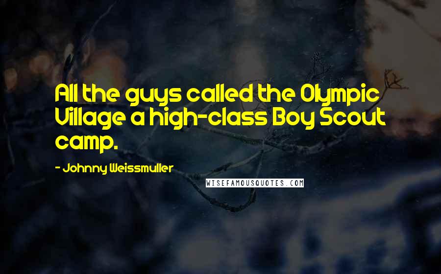 Johnny Weissmuller Quotes: All the guys called the Olympic Village a high-class Boy Scout camp.