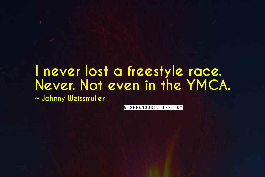 Johnny Weissmuller Quotes: I never lost a freestyle race. Never. Not even in the YMCA.