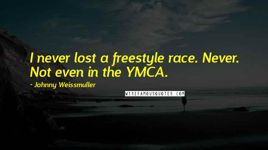 Johnny Weissmuller Quotes: I never lost a freestyle race. Never. Not even in the YMCA.