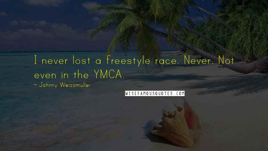 Johnny Weissmuller Quotes: I never lost a freestyle race. Never. Not even in the YMCA.