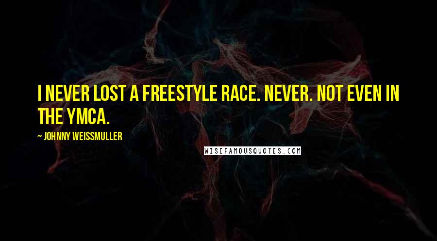 Johnny Weissmuller Quotes: I never lost a freestyle race. Never. Not even in the YMCA.