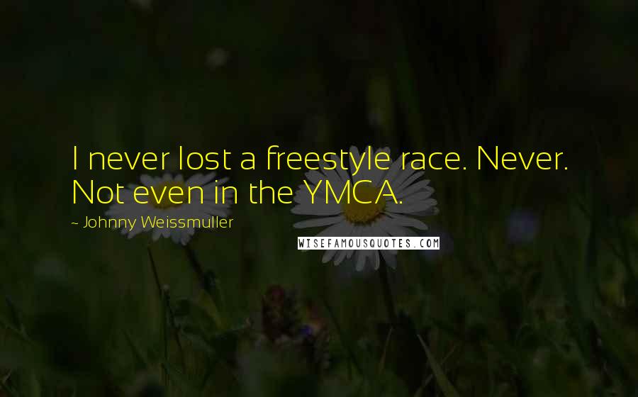 Johnny Weissmuller Quotes: I never lost a freestyle race. Never. Not even in the YMCA.
