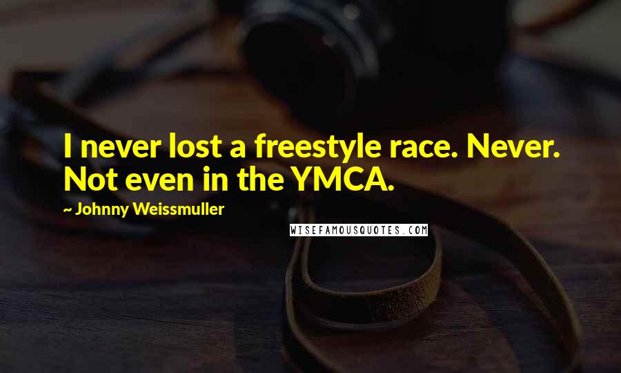 Johnny Weissmuller Quotes: I never lost a freestyle race. Never. Not even in the YMCA.