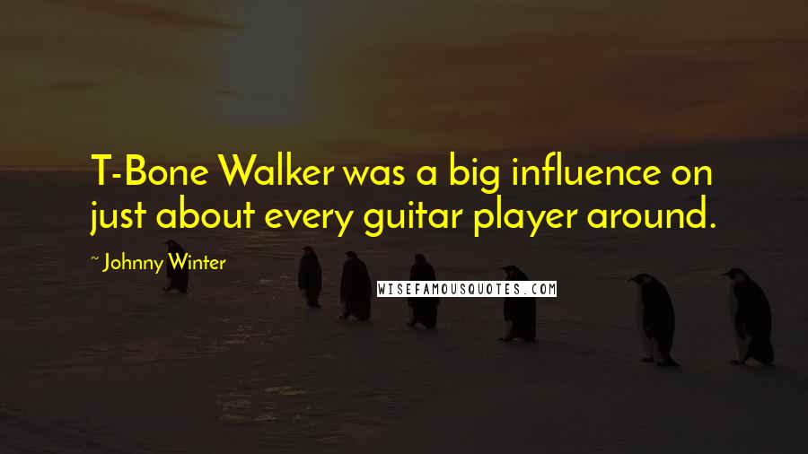 Johnny Winter Quotes: T-Bone Walker was a big influence on just about every guitar player around.