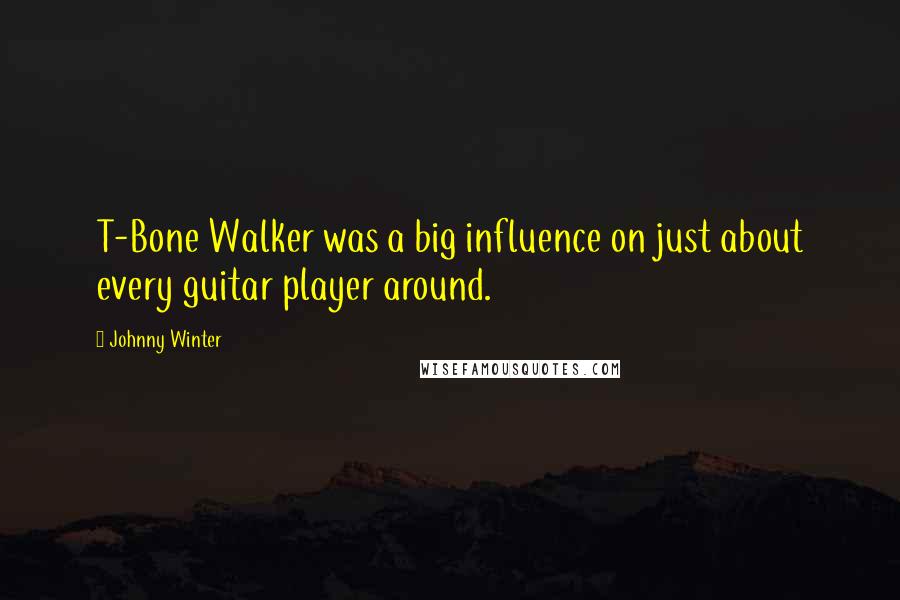 Johnny Winter Quotes: T-Bone Walker was a big influence on just about every guitar player around.