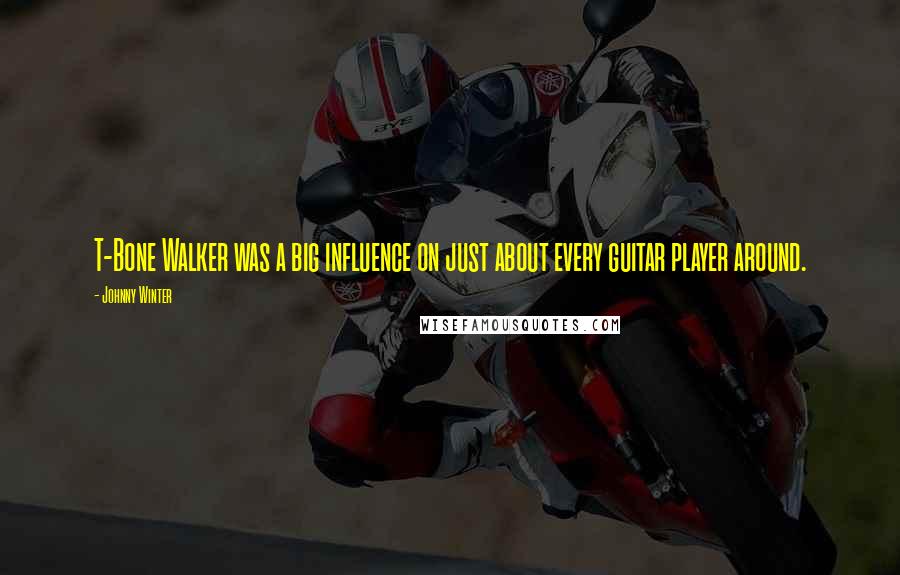 Johnny Winter Quotes: T-Bone Walker was a big influence on just about every guitar player around.