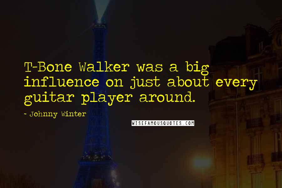 Johnny Winter Quotes: T-Bone Walker was a big influence on just about every guitar player around.