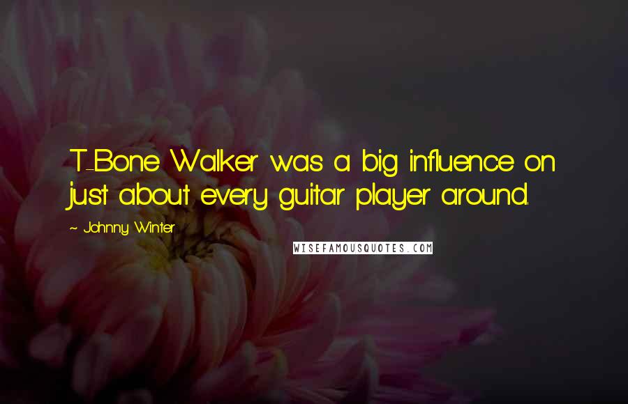 Johnny Winter Quotes: T-Bone Walker was a big influence on just about every guitar player around.