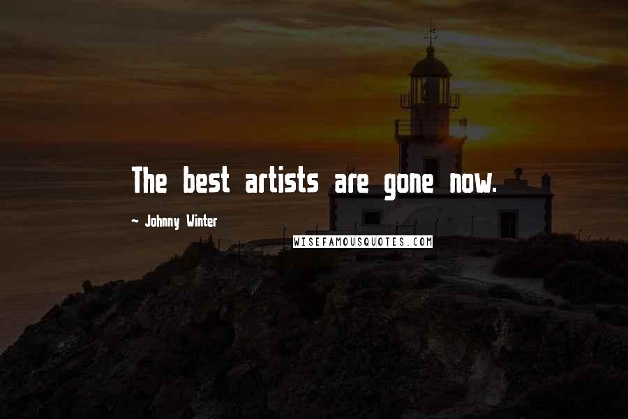 Johnny Winter Quotes: The best artists are gone now.