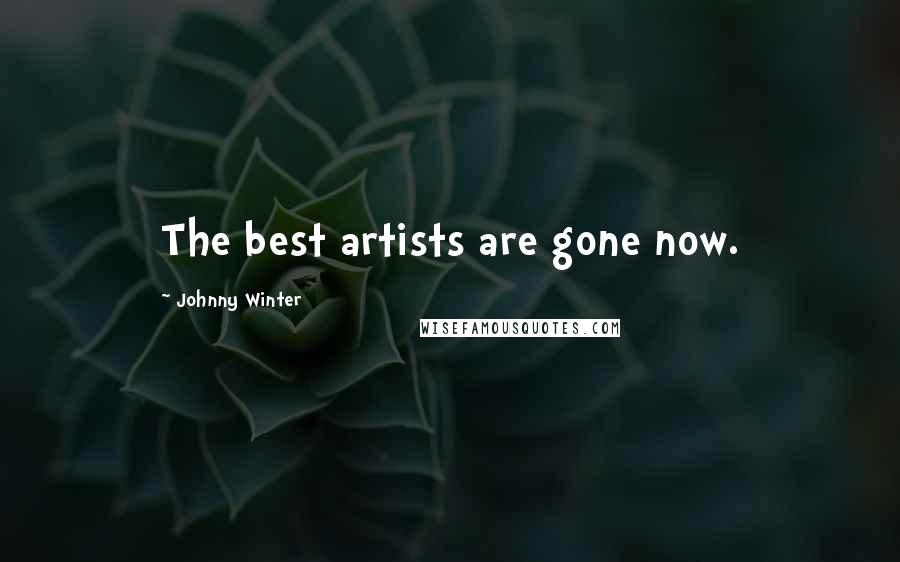 Johnny Winter Quotes: The best artists are gone now.