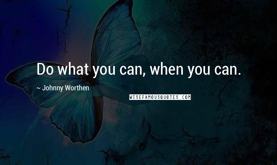 Johnny Worthen Quotes: Do what you can, when you can.
