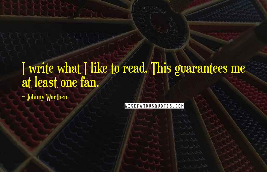 Johnny Worthen Quotes: I write what I like to read. This guarantees me at least one fan.