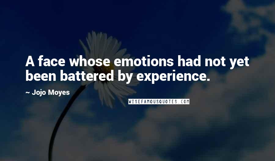 Jojo Moyes Quotes: A face whose emotions had not yet been battered by experience.