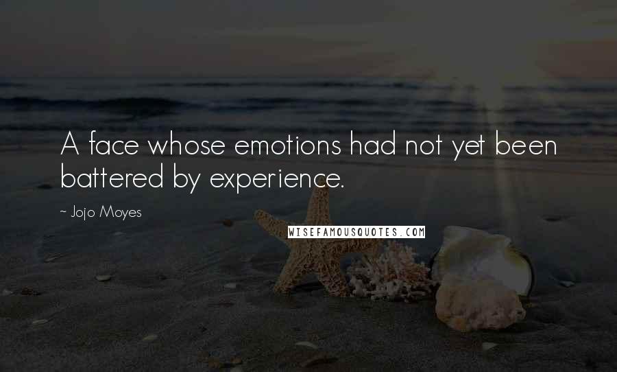 Jojo Moyes Quotes: A face whose emotions had not yet been battered by experience.