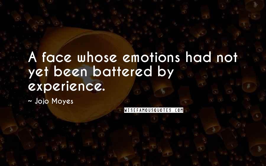 Jojo Moyes Quotes: A face whose emotions had not yet been battered by experience.