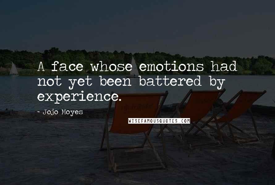 Jojo Moyes Quotes: A face whose emotions had not yet been battered by experience.