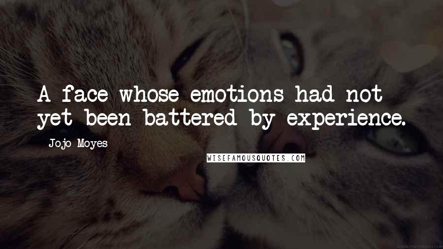 Jojo Moyes Quotes: A face whose emotions had not yet been battered by experience.