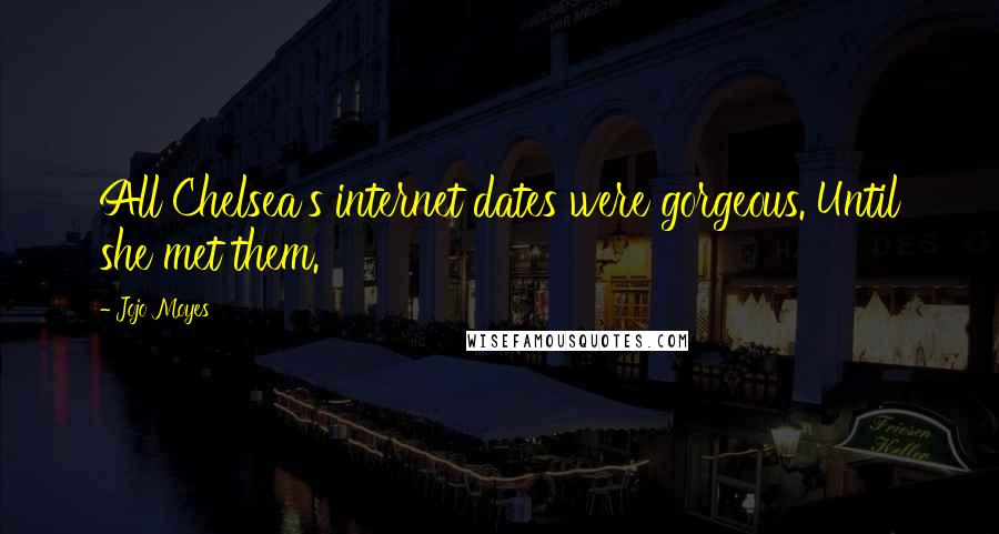 Jojo Moyes Quotes: All Chelsea's internet dates were gorgeous. Until she met them.