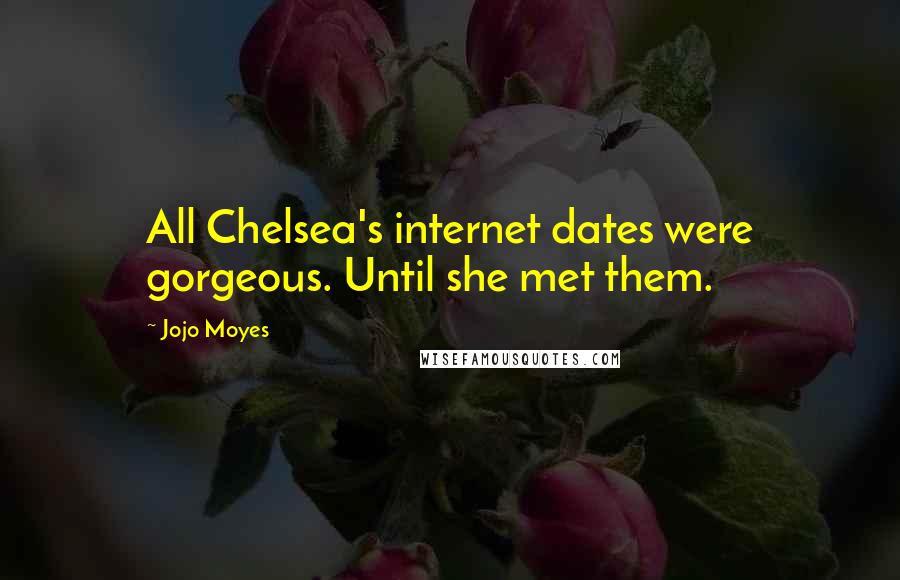 Jojo Moyes Quotes: All Chelsea's internet dates were gorgeous. Until she met them.