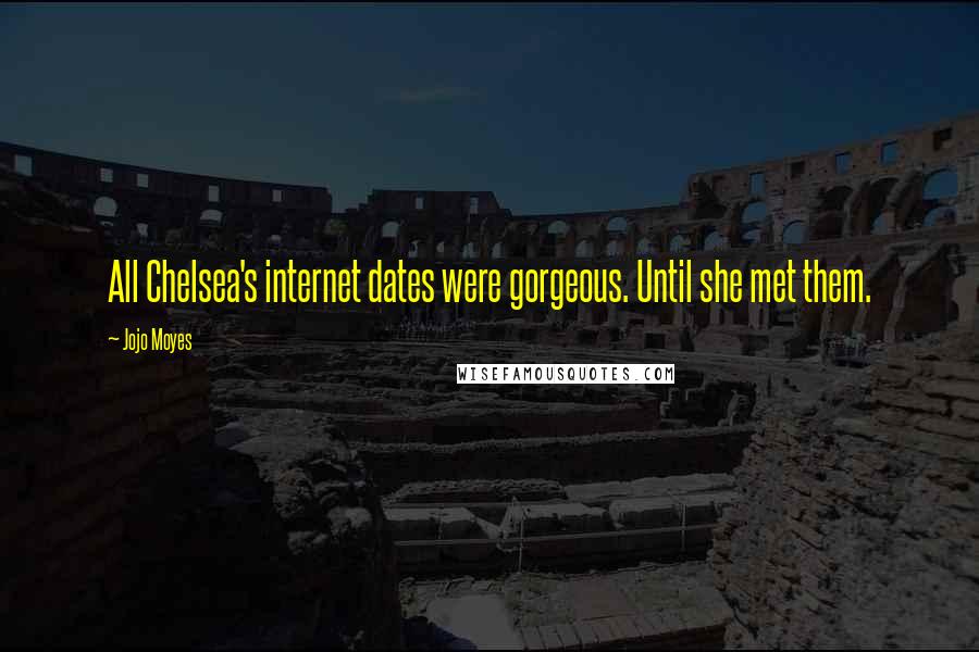 Jojo Moyes Quotes: All Chelsea's internet dates were gorgeous. Until she met them.
