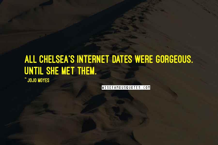 Jojo Moyes Quotes: All Chelsea's internet dates were gorgeous. Until she met them.