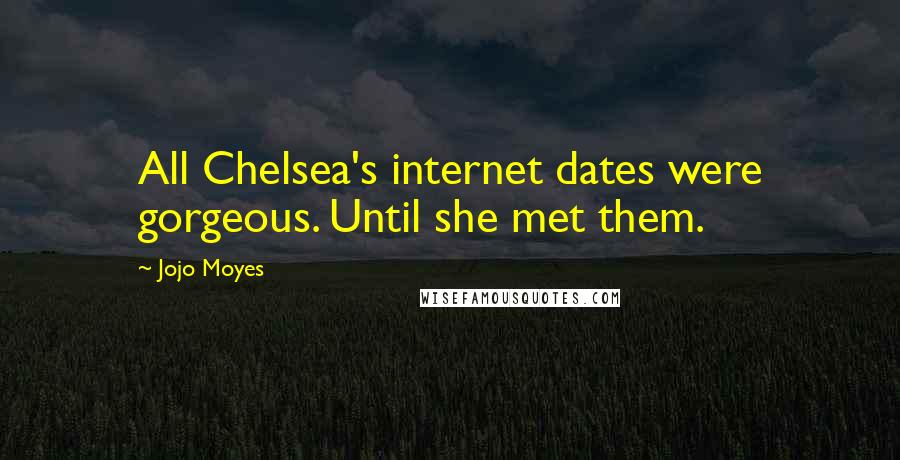 Jojo Moyes Quotes: All Chelsea's internet dates were gorgeous. Until she met them.